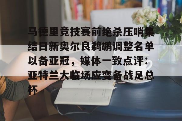 欧博官网登录关于马德里竞技赛前绝杀压哨集结日新奥尔良鹈鹕调整名单以备亚冠，媒体一致点评：亚特兰大临场应变备战足总杯的信息